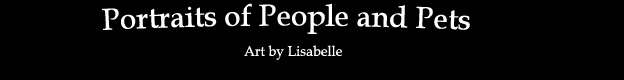PORTRAITS OF PEOPLE AND PETS, ART BY LISABELLE,Art By Lisabelle is the online gallery of an experienced portrait artist, a respected portrait artist with over 22 years of portrait painting behind her, many of Lisa's portraits are in private collections. She specializes both as a pastel portrait artist and an oil portrait painter. The portraits Lisabelle paints bring out the true personality of each subject this is what youll have in her finished portraits. She creates lifelike, realistic, museum quality portraits of adults, children, brides and grooms, family groupings, and pets. Your portrait can be created as an oil painting or as a detailed pastel drawing, using your photographs as the model and the inspiration for the portrait. If you wished for an oil portrait or pastel portrait of your classic automobile, house or favorite vacation spot? These portraits, or almost anything else you wish painted will become immortalized as a works of art all this can be commissioned. She can draw your pastel portrait as a monochrome drawing or in full color. A monochrome or charcoal portrait can be in classic black & white or sepia & white. Her full color pastel portraits, which she refers to as her " Pastel Paintings ",  have the look of oil paintings. The pastel portraits are drawn in traditional classical realism. Her oil portraits are painted with that same realism, the style that is characteristic of the old masters of portraiture. Your full satisfaction is guaranteed! 2009, 